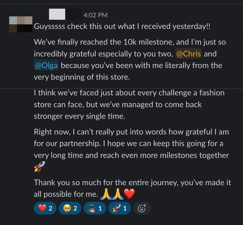 Client Slack message: We've finally reached the 10k milestone, and I'm just so incredibly grateful especially to you two, Chris and Olga. I think we've faced just about every challenge a fashion store can face, but we've managed to come back stronger every single time.