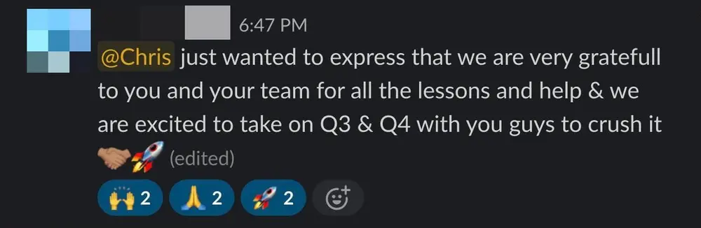 Client Slack message: just wanted to express that we are very gratefull to you and your team for all the lessons and help and we are excited to take on Q3 and Q4 with you guys to crush it.