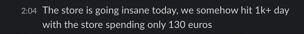 Client Slack message: The store is going insane today, we somehow hit 1k+ day with the store spending only 130 euros.